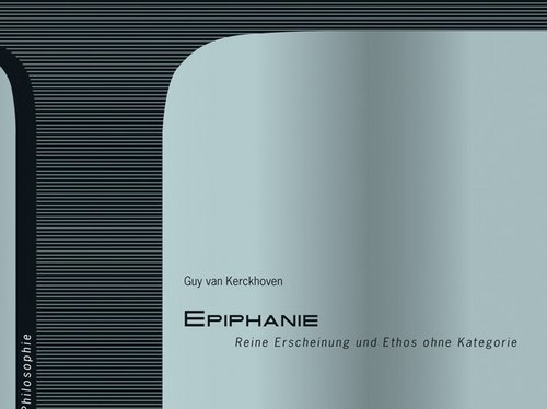 Cover der Publikation Guy van Kerckhoven, Epiphanie. Reine Erscheinung und Ethos ohne Kategorie (Linzer Beiträge zur Kunstwissenschaft und Philosophie 2), Bielefeld 2009