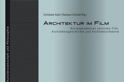 Cover der Publikation Barbara Schrödl, Christiane Keim (Hg.), Architektur im Film. Korrespondenzen zwischen Film, Architekturgeschichte und Architekturtheorie (Linzer Beiträge zur Kunstwissenschaft und Philosophie 5), Bielefeld 2015