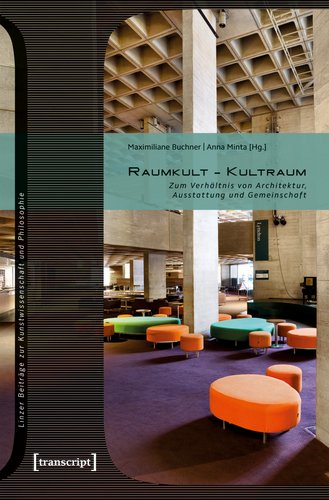 Cover der Publikation Maximiliane Buchner, Anna Minta (Hg.), Raumkult – Kultraum. Zum Verhältnis von Architektur, Ausstattung und Gemeinschaft (Linzer Beiträge zur Kunstwissenschaft und Philosophie 10), Bielefeld 2019
