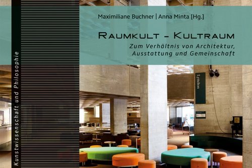 Cover der Publikation Maximiliane Buchner, Anna Minta (Hg.), Raumkult – Kultraum. Zum Verhältnis von Architektur, Ausstattung und Gemeinschaft (Linzer Beiträge zur Kunstwissenschaft und Philosophie 10), Bielefeld 2019