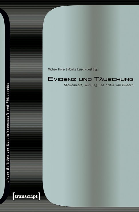 Cover der Publikation Monika Leisch-Kiesl, Michael Hofer (Hg.), Evidenz und Täuschung. Stellenwert, Wirkung und Kritik von Bildern (Linzer Beiträge zur Kunstwissenschaft und Philosophie 1), Bielefeld 2008