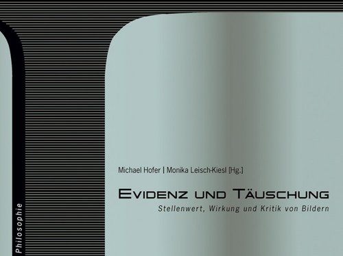 Cover der Publikation Monika Leisch-Kiesl, Michael Hofer (Hg.), Evidenz und Täuschung. Stellenwert, Wirkung und Kritik von Bildern (Linzer Beiträge zur Kunstwissenschaft und Philosophie 1), Bielefeld 2008