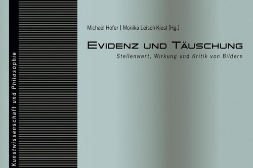 Cover der Publikation Monika Leisch-Kiesl, Michael Hofer (Hg.), Evidenz und Täuschung. Stellenwert, Wirkung und Kritik von Bildern (Linzer Beiträge zur Kunstwissenschaft und Philosophie 1), Bielefeld 2008