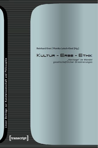 Cover der Publikation Kren, Reinhard/Leisch-Kiesl, Monika (Hg.), Kultur - Erbe - Ethik. "Heritage im Wandel gesellschaftlicher Orientierungen (Linzer Beiträge zur Kunstwissenschaft und Philosophie 12), Bielefeld 2020