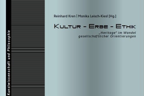 Cover der Publikation Kren, Reinhard/Leisch-Kiesl, Monika (Hg.), Kultur - Erbe - Ethik. "Heritage im Wandel gesellschaftlicher Orientierungen (Linzer Beiträge zur Kunstwissenschaft und Philosophie 12), Bielefeld 2020